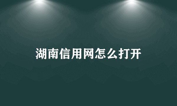 湖南信用网怎么打开