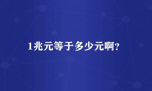 1兆元等于多少元啊？