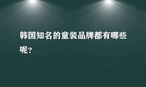 韩国知名的童装品牌都有哪些呢？