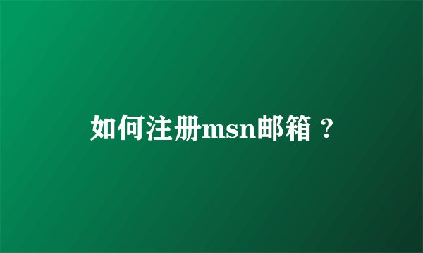 如何注册msn邮箱 ?