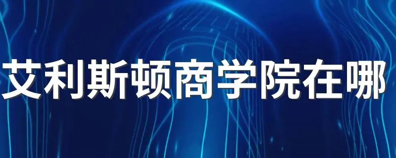 艾利斯顿商学院在哪 艾利斯顿商学院位置简述