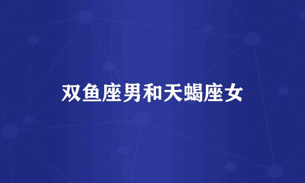 双鱼座男和天蝎座女