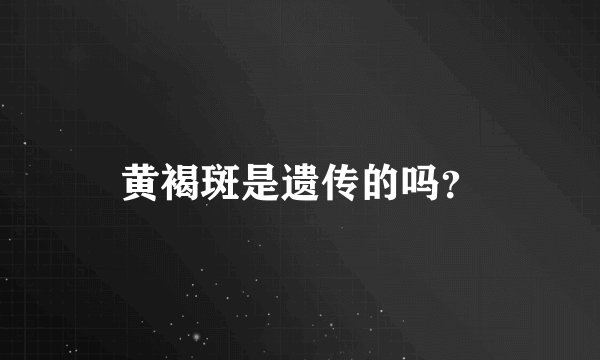 黄褐斑是遗传的吗？