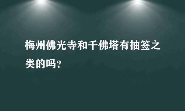 梅州佛光寺和千佛塔有抽签之类的吗？