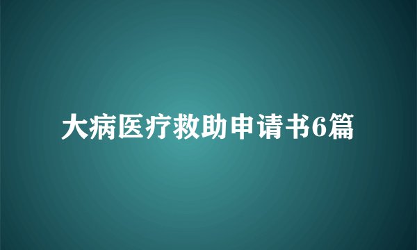 大病医疗救助申请书6篇