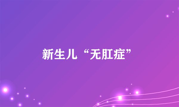 新生儿“无肛症”