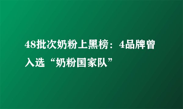 48批次奶粉上黑榜：4品牌曾入选“奶粉国家队”