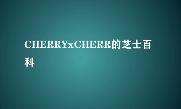 CHERRYxCHERR的芝士百科