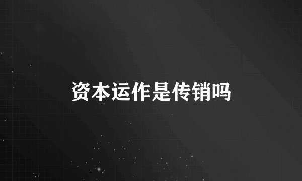 资本运作是传销吗