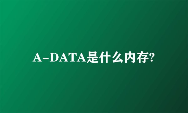 A-DATA是什么内存?
