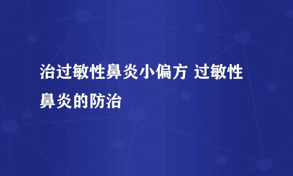 治过敏性鼻炎小偏方 过敏性鼻炎的防治