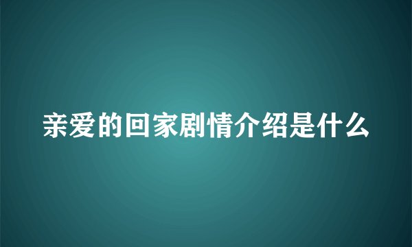 亲爱的回家剧情介绍是什么