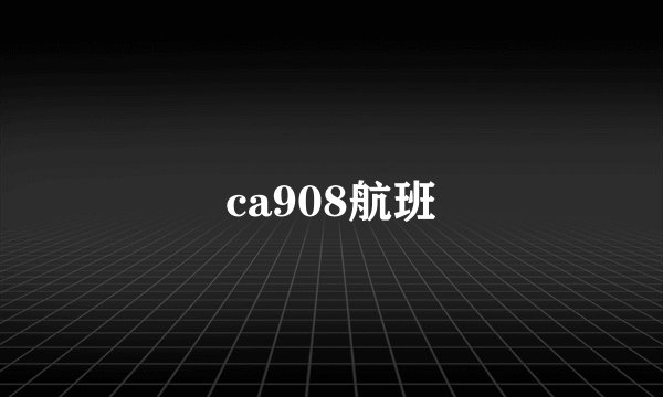 ca908航班