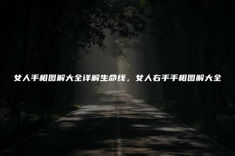 女人手相图解大全详解生命线，女人右手手相图解大全