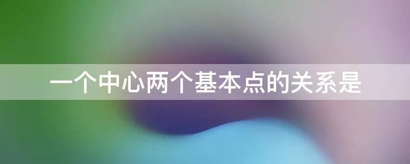 一个中心两个基本点的关系是