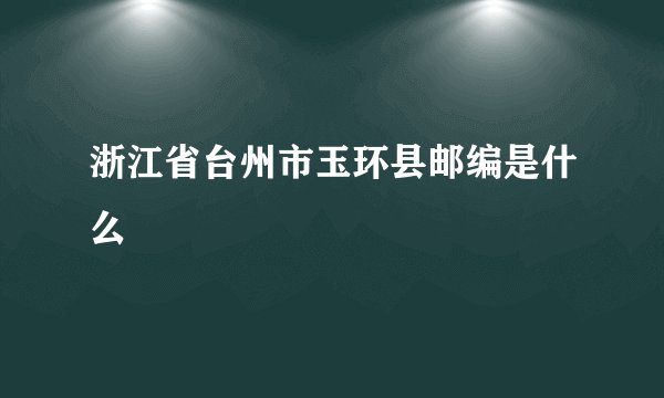 浙江省台州市玉环县邮编是什么