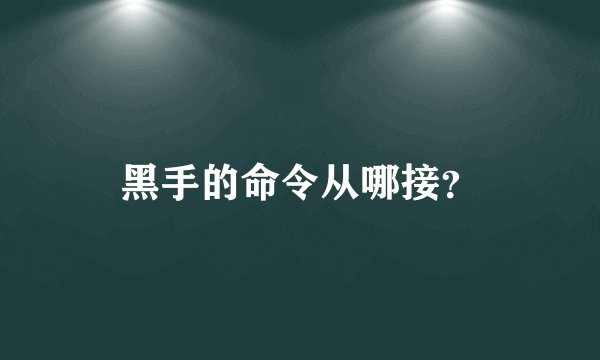 黑手的命令从哪接？