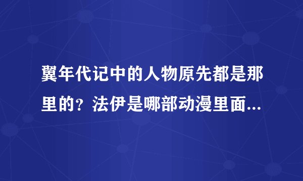 翼年代记中的人物原先都是那里的？法伊是哪部动漫里面的主角？