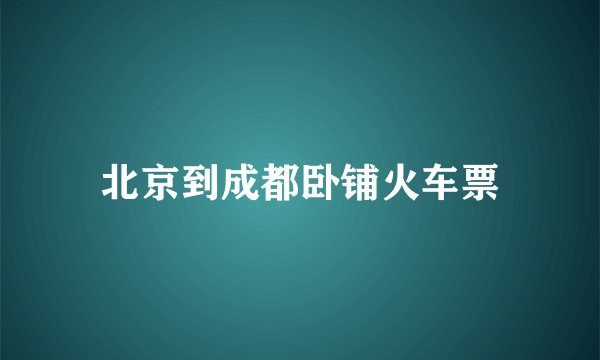 北京到成都卧铺火车票