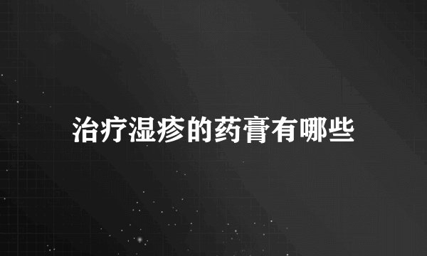 治疗湿疹的药膏有哪些
