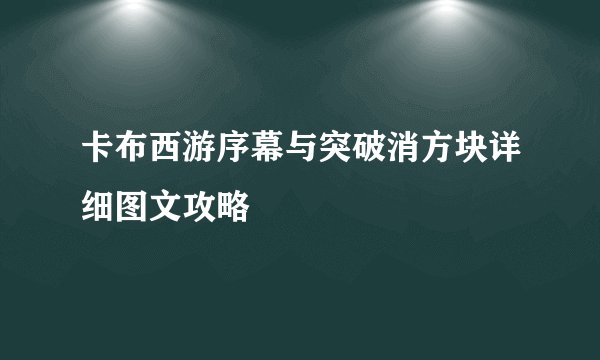 卡布西游序幕与突破消方块详细图文攻略