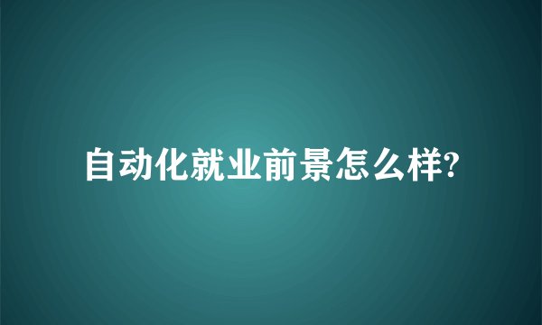 自动化就业前景怎么样?