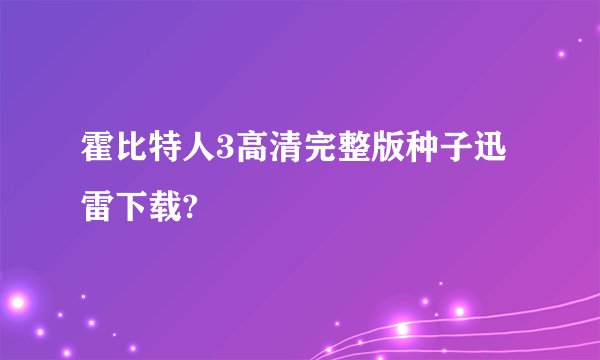 霍比特人3高清完整版种子迅雷下载?