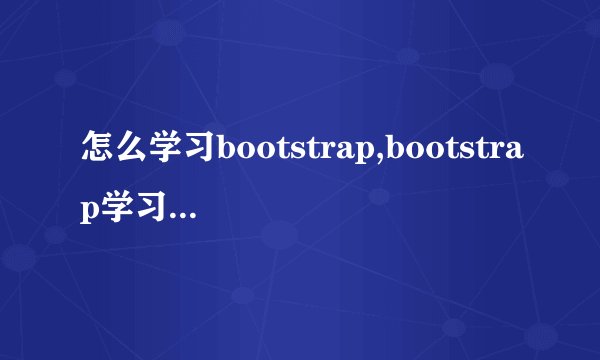 怎么学习bootstrap,bootstrap学习教程分享