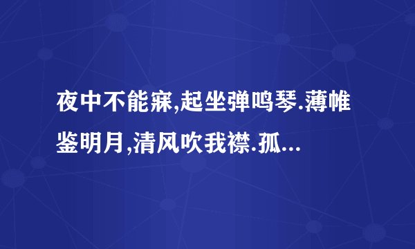 夜中不能寐,起坐弹鸣琴.薄帷鉴明月,清风吹我襟.孤鸿号外野,翔鸟鸣北林.徘徊将何见,忧思独伤心.
