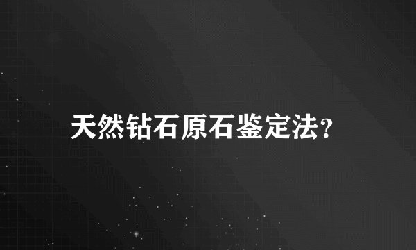 天然钻石原石鉴定法？