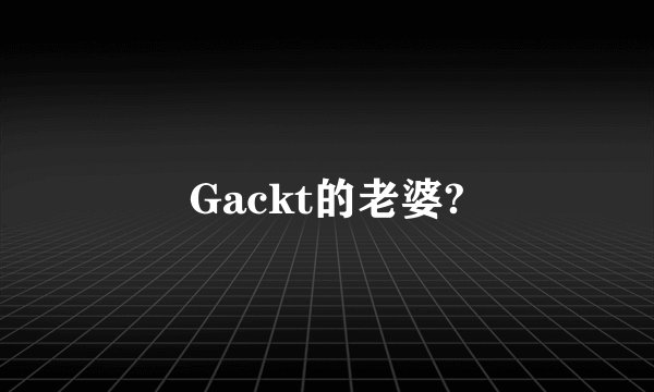 Gackt的老婆?