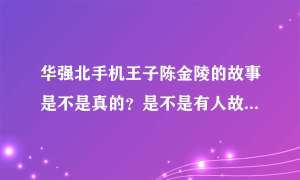 华强北手机王子陈金陵的故事是不是真的？是不是有人故意炒作？
