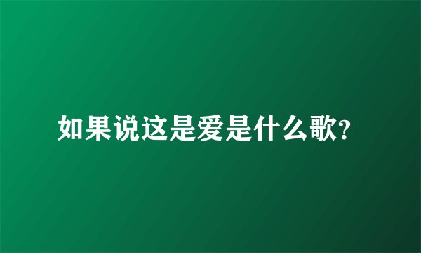 如果说这是爱是什么歌？