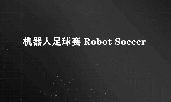 机器人足球赛 Robot Soccer