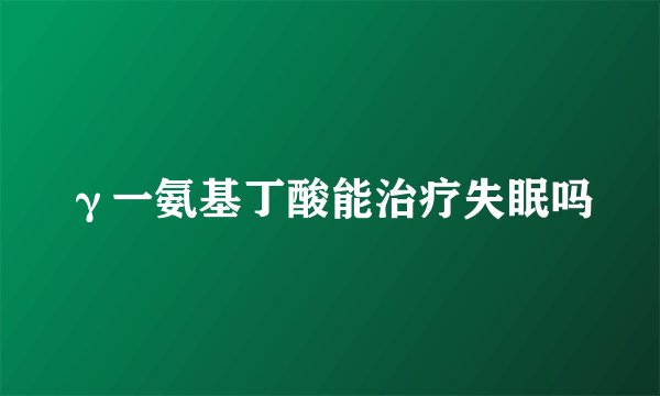 γ一氨基丁酸能治疗失眠吗