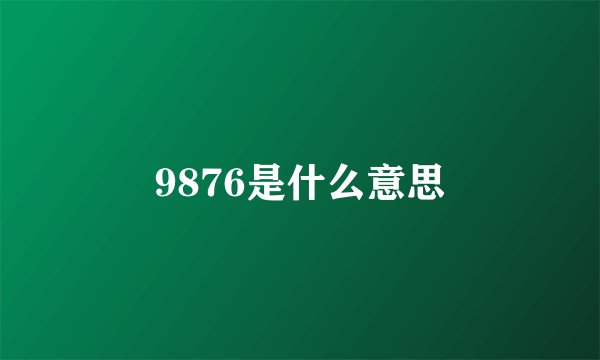 9876是什么意思