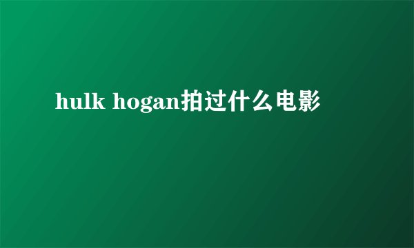 hulk hogan拍过什么电影