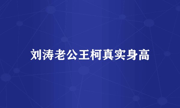 刘涛老公王柯真实身高