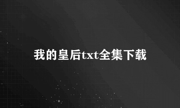 我的皇后txt全集下载
