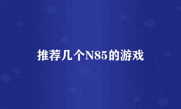 推荐几个N85的游戏