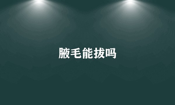 腋毛能拔吗
