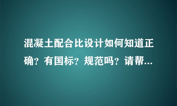 混凝土配合比设计如何知道正确？有国标？规范吗？请帮我解答？
