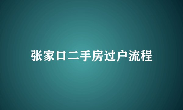 张家口二手房过户流程