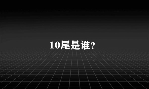 10尾是谁？
