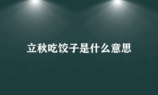 立秋吃饺子是什么意思