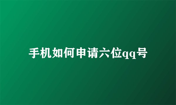 手机如何申请六位qq号