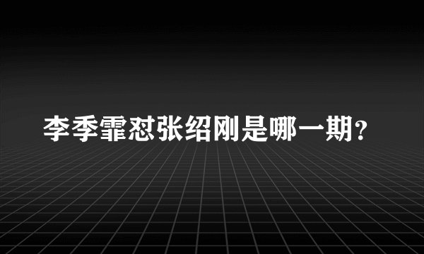李季霏怼张绍刚是哪一期？
