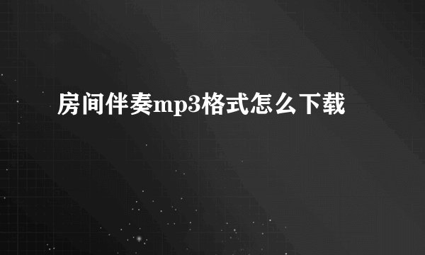 房间伴奏mp3格式怎么下载