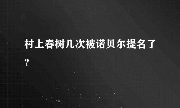 村上春树几次被诺贝尔提名了？