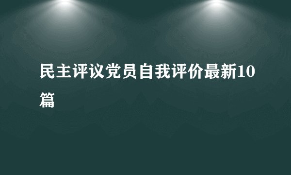 民主评议党员自我评价最新10篇